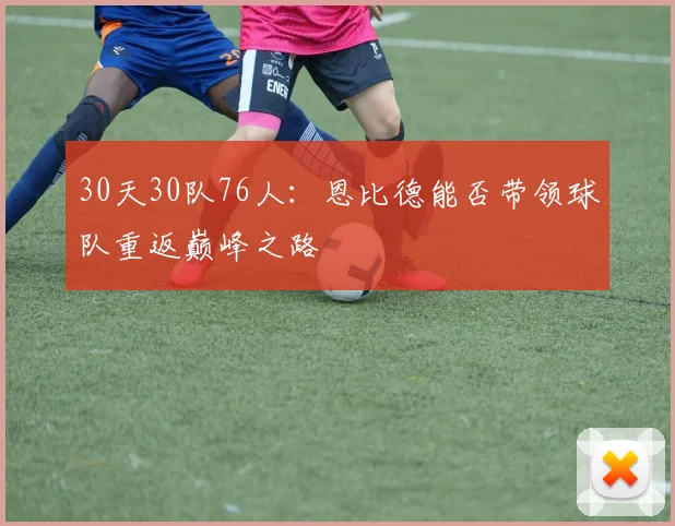 30天30队76人：恩比德能否带领球队重返巅峰之路