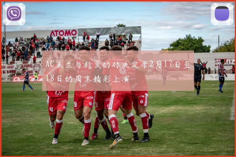 AC米兰与科莫的对决定于2月17日至18日的周末精彩上演